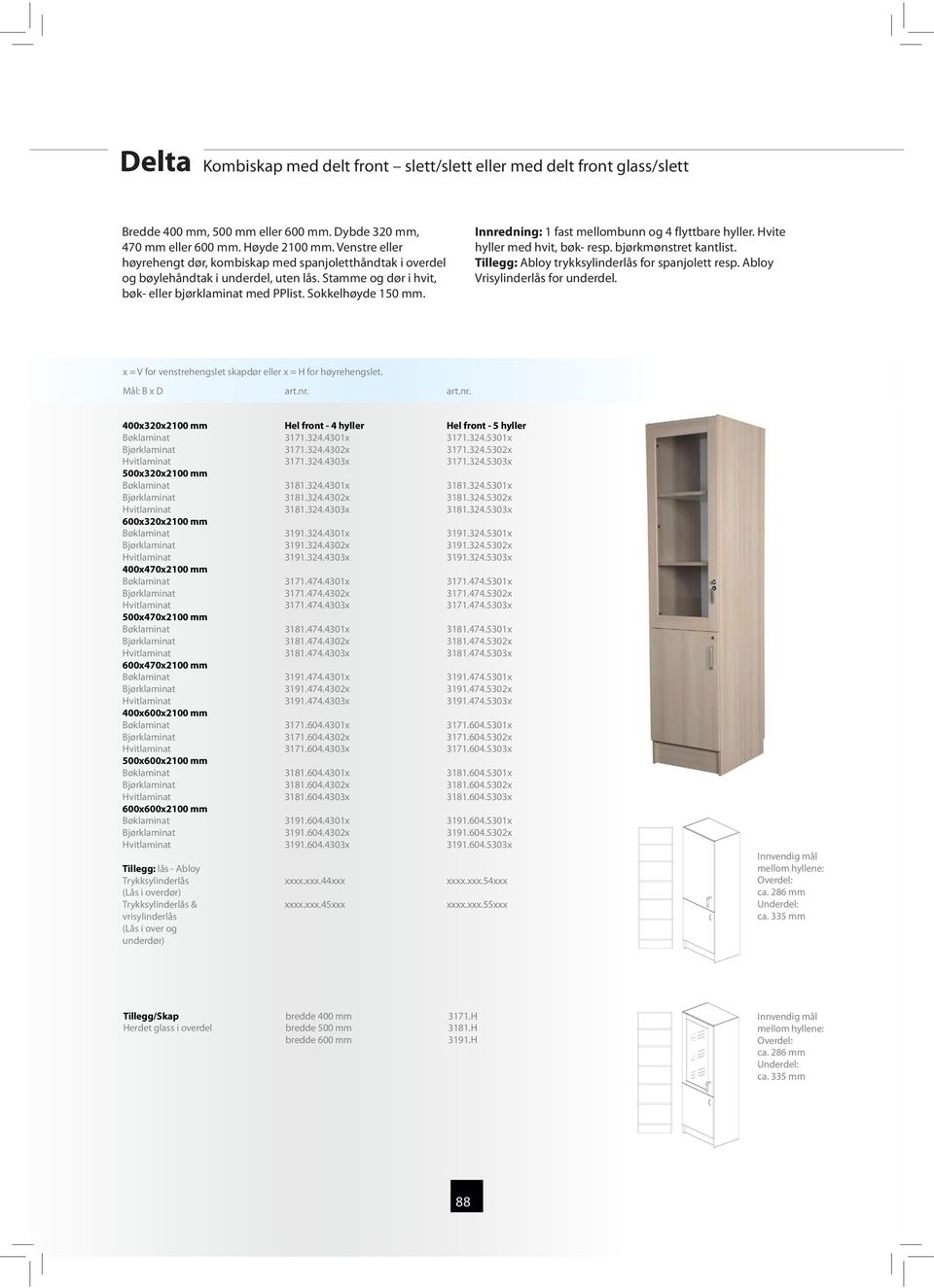 Innredning: 1 fast mellombunn og 4 flyttbare hyller. Hvite hyller med hvit, bøk- resp. bjørkmønstret kantlist. Tillegg: Abloy trykksylinderlås for spanjolett resp. Abloy Vrisylinderlås for underdel.