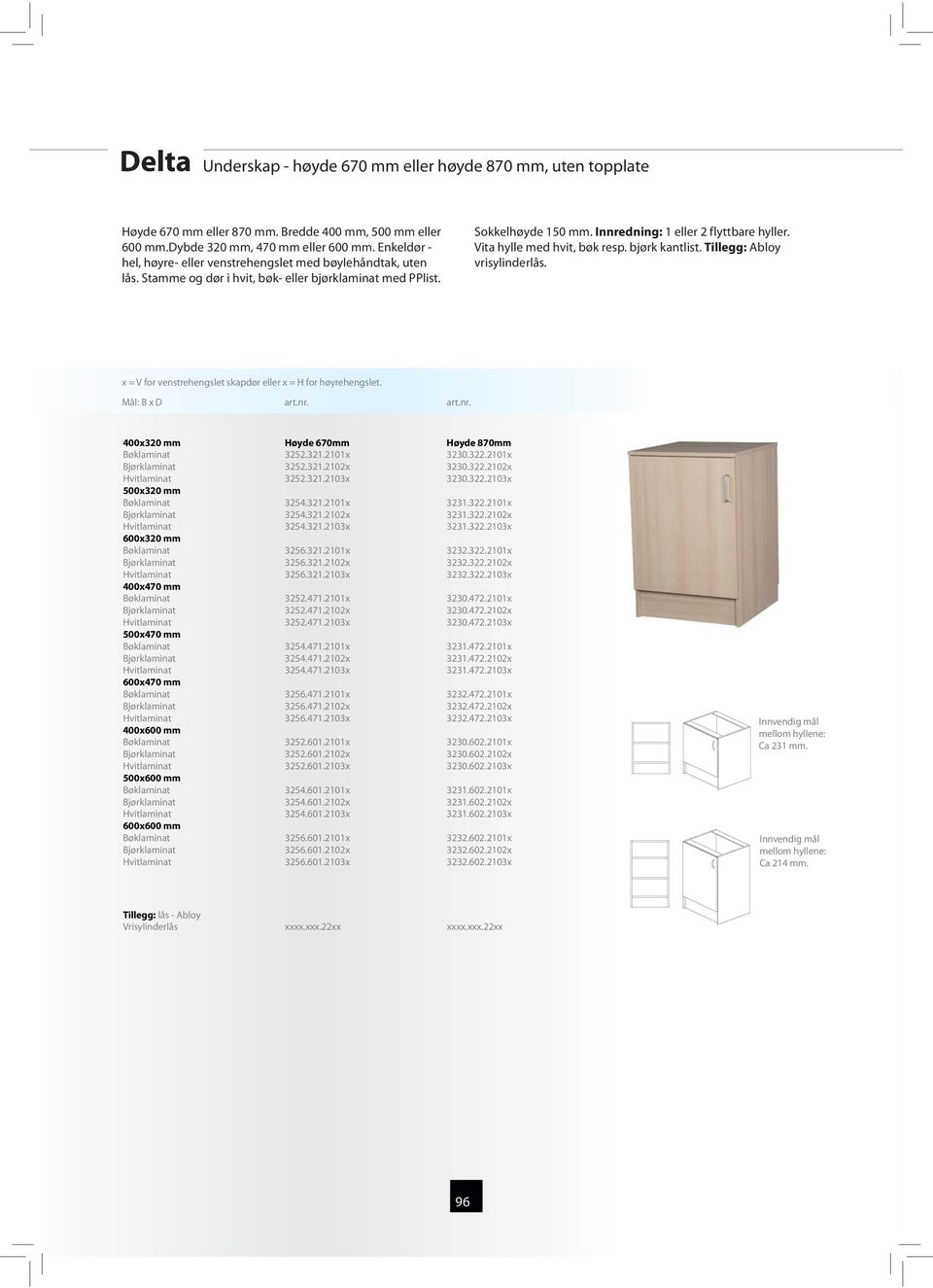 Vita hylle med hvit, bøk resp. bjørk kantlist. Tillegg: Abloy vrisylinderlås. 400x320 mm 500x320 mm 600x320 mm 400x470 mm 500x470 mm 600x470 mm 400x600 mm 500x600 mm 600x600 mm Høyde 670mm 3252.321.