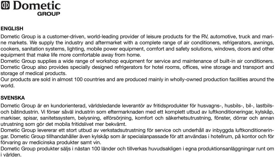 windows, doors and other equipment that make life more comfortable away from home. Dometic Group supplies a wide range of workshop equipment for service and maintenance of built-in air conditioners.