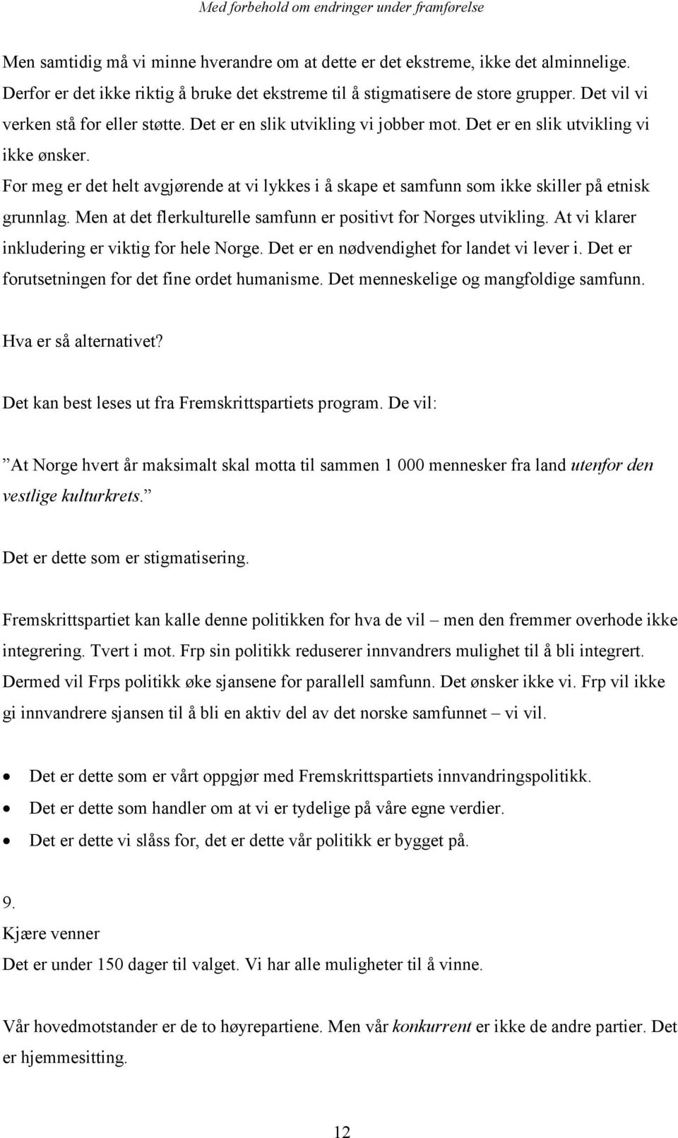 For meg er det helt avgjørende at vi lykkes i å skape et samfunn som ikke skiller på etnisk grunnlag. Men at det flerkulturelle samfunn er positivt for Norges utvikling.