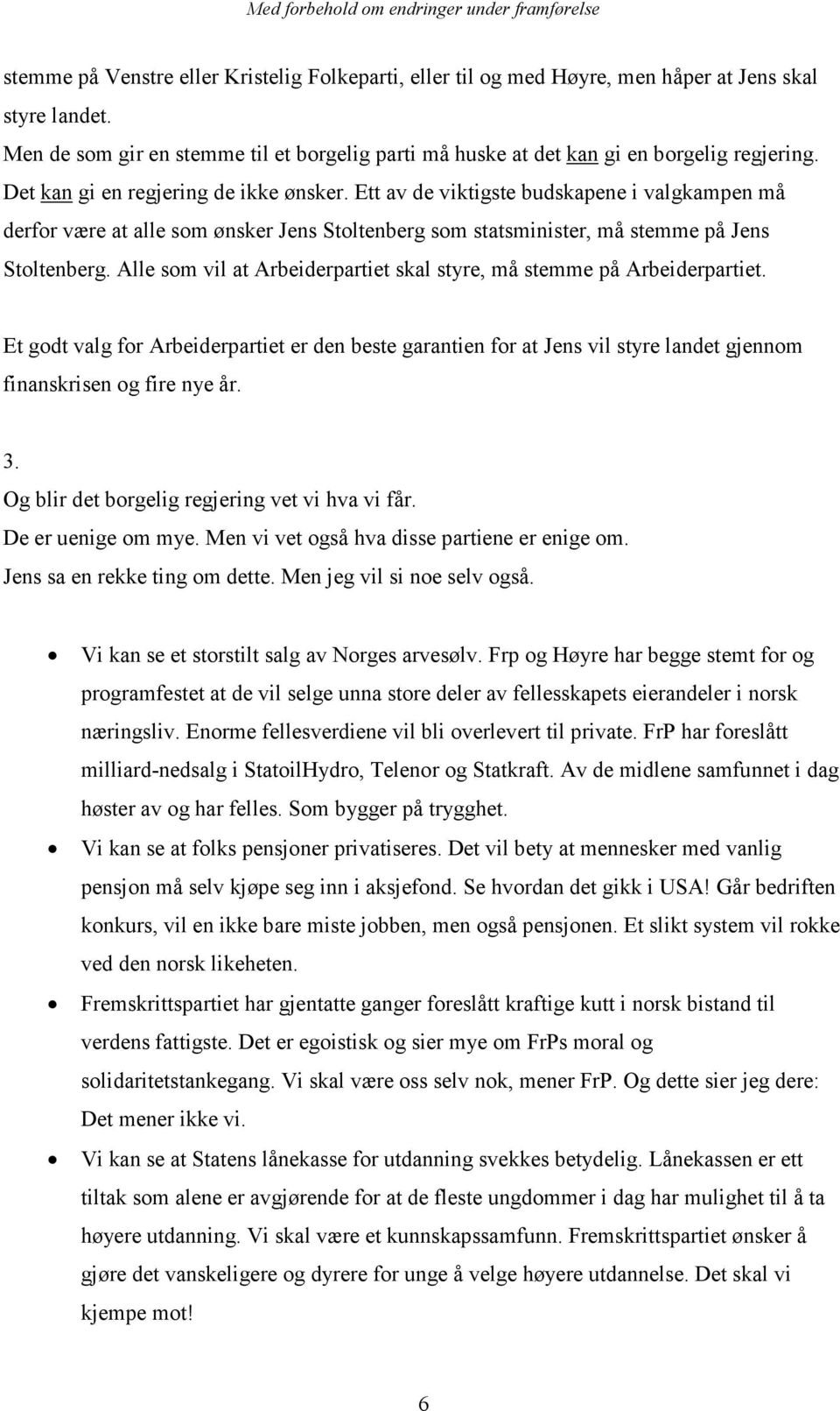 Alle som vil at Arbeiderpartiet skal styre, må stemme på Arbeiderpartiet. Et godt valg for Arbeiderpartiet er den beste garantien for at Jens vil styre landet gjennom finanskrisen og fire nye år. 3.