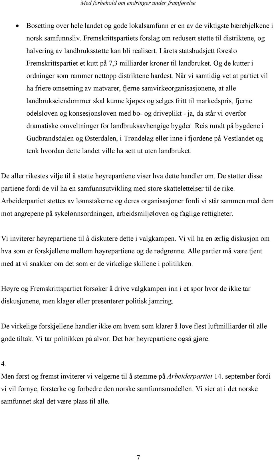 I årets statsbudsjett foreslo Fremskrittspartiet et kutt på 7,3 milliarder kroner til landbruket. Og de kutter i ordninger som rammer nettopp distriktene hardest.