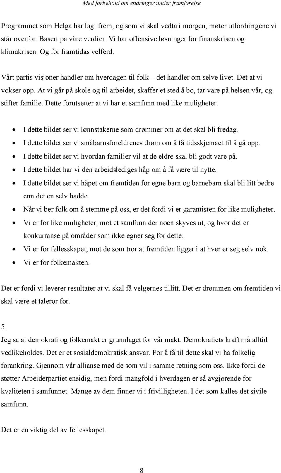 At vi går på skole og til arbeidet, skaffer et sted å bo, tar vare på helsen vår, og stifter familie. Dette forutsetter at vi har et samfunn med like muligheter.