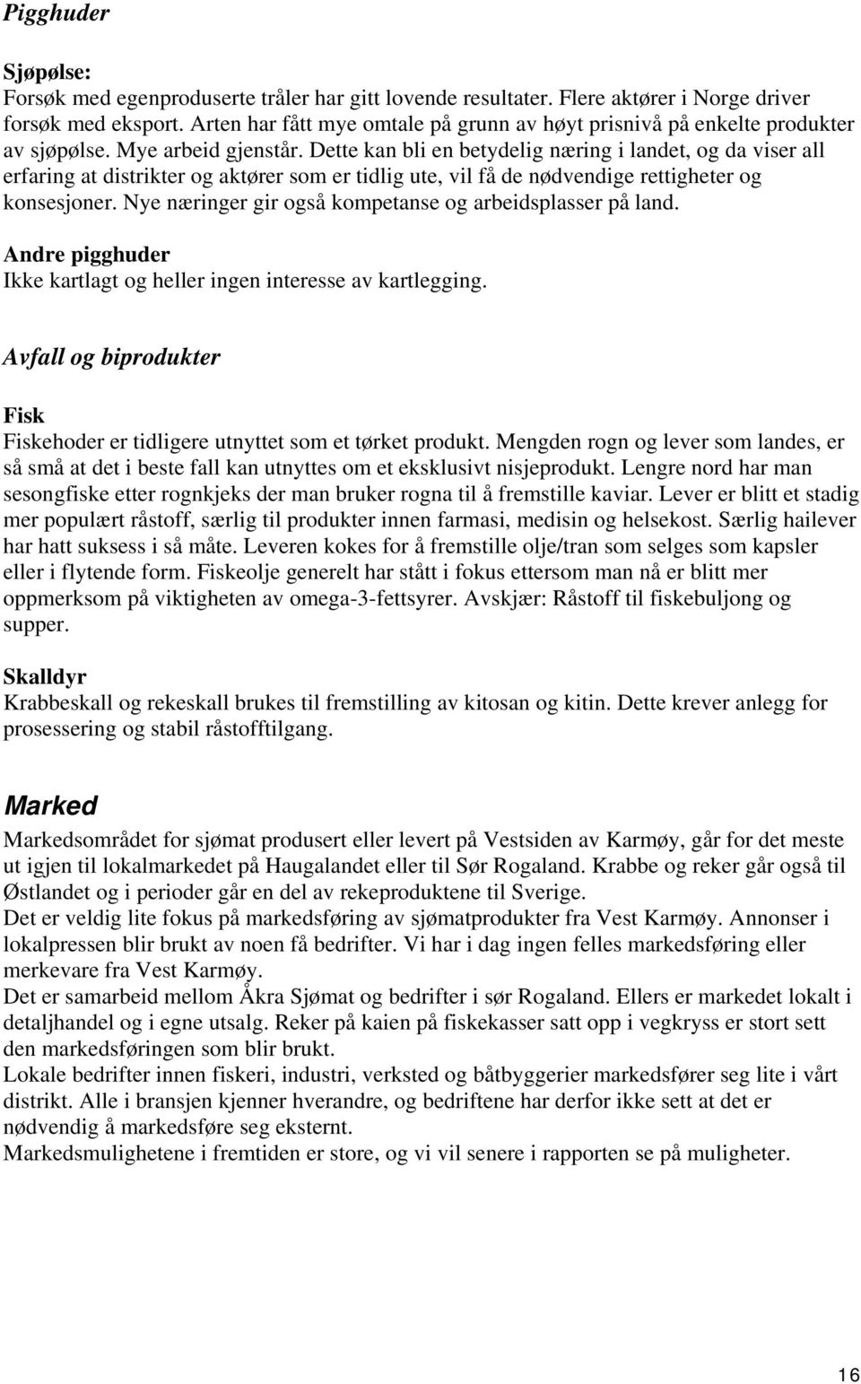 Dette kan bli en betydelig næring i landet, og da viser all erfaring at distrikter og aktører som er tidlig ute, vil få de nødvendige rettigheter og konsesjoner.