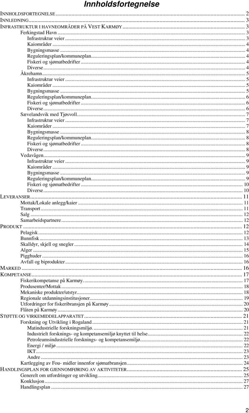 .. 6 Fiskeri og sjømatbedrifter... 6 Diverse... 6 Sævelandsvik med Tjøsvoll... 7 Infrastruktur veier... 7 Kaiområder... 7 Bygningsmasse... 8 Reguleringsplan/kommuneplan... 8 Fiskeri og sjømatbedrifter.