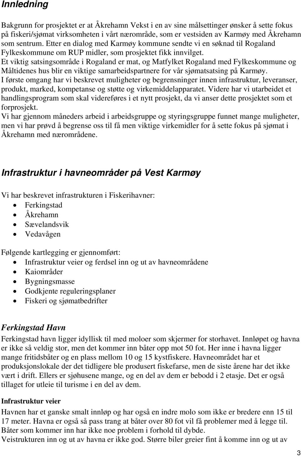 Et viktig satsingsområde i Rogaland er mat, og Matfylket Rogaland med Fylkeskommune og Måltidenes hus blir en viktige samarbeidspartnere for vår sjømatsatsing på Karmøy.