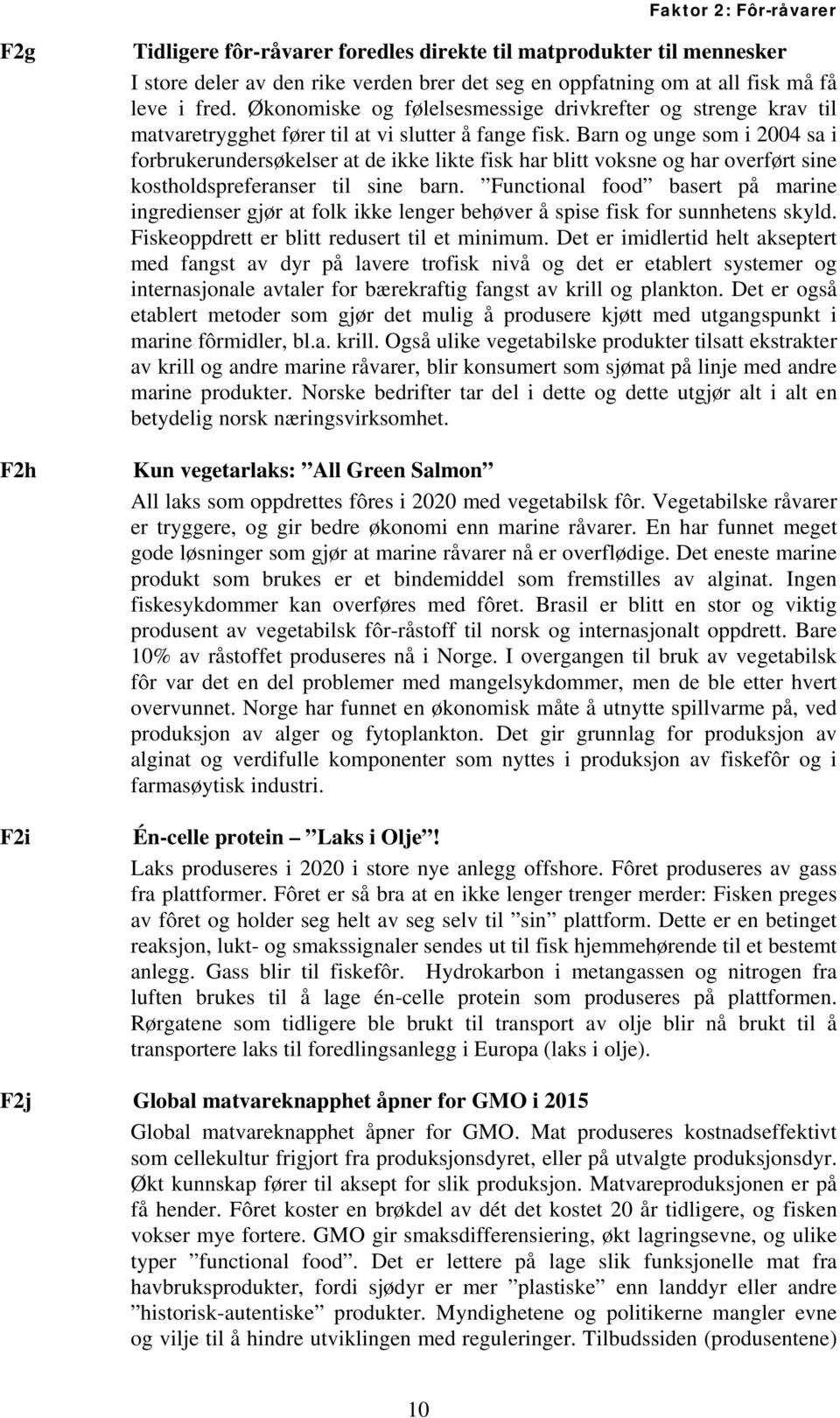 Barn og unge som i 2004 sa i forbrukerundersøkelser at de ikke likte fisk har blitt voksne og har overført sine kostholdspreferanser til sine barn.