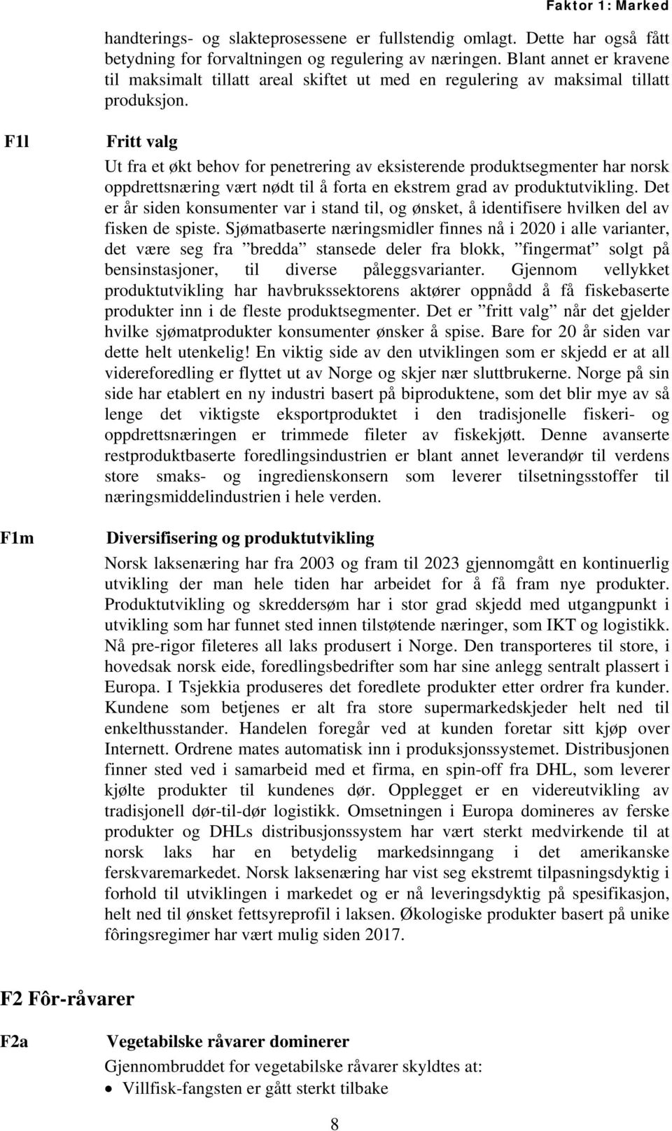 F1l F1m Fritt valg Ut fra et økt behov for penetrering av eksisterende produktsegmenter har norsk oppdrettsnæring vært nødt til å forta en ekstrem grad av produktutvikling.