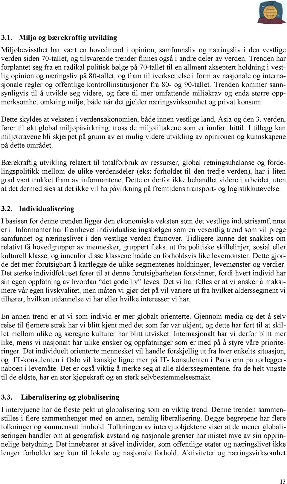 Trenden har forplantet seg fra en radikal politisk bølge på 70-tallet til en allment akseptert holdning i vestlig opinion og næringsliv på 80-tallet, og fram til iverksettelse i form av nasjonale og