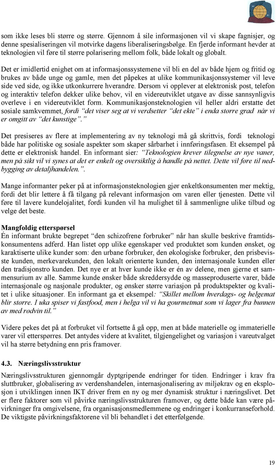 Det er imidlertid enighet om at informasjonssystemene vil bli en del av både hjem og fritid og brukes av både unge og gamle, men det påpekes at ulike kommunikasjonssystemer vil leve side ved side, og