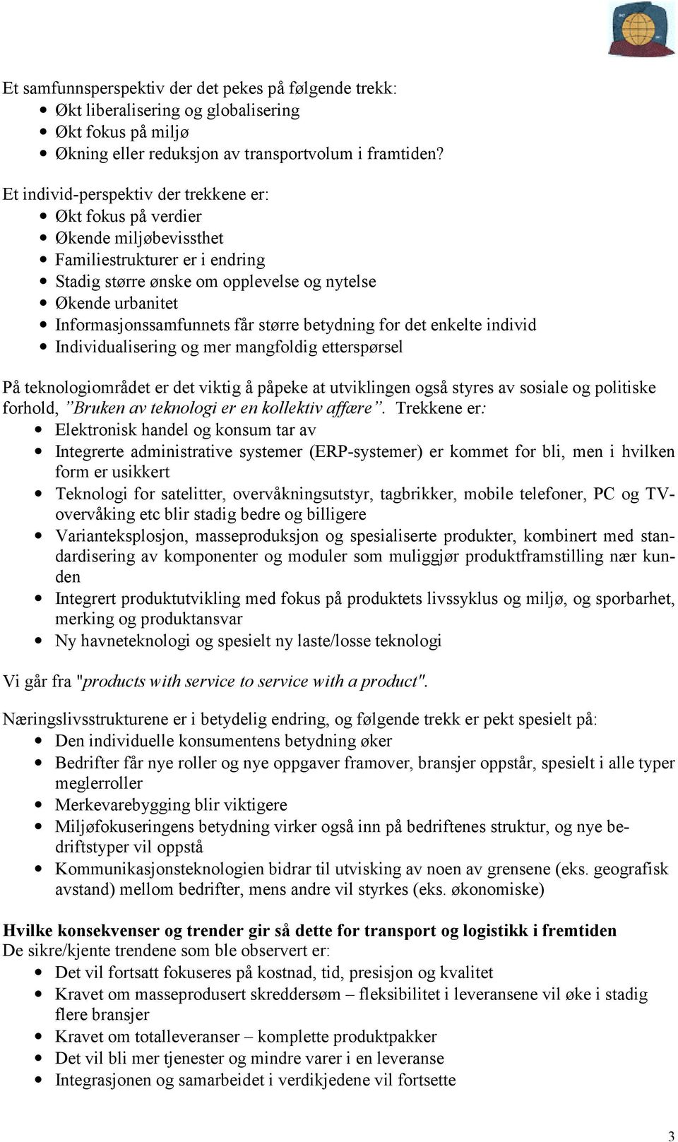 får større betydning for det enkelte individ Individualisering og mer mangfoldig etterspørsel På teknologiområdet er det viktig å påpeke at utviklingen også styres av sosiale og politiske forhold,