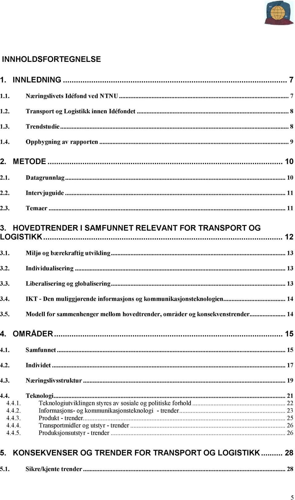 .. 13 3.3. Liberalisering og globalisering... 13 3.4. IKT - Den muliggjørende informasjons og kommunikasjonsteknologien... 14 3.5.