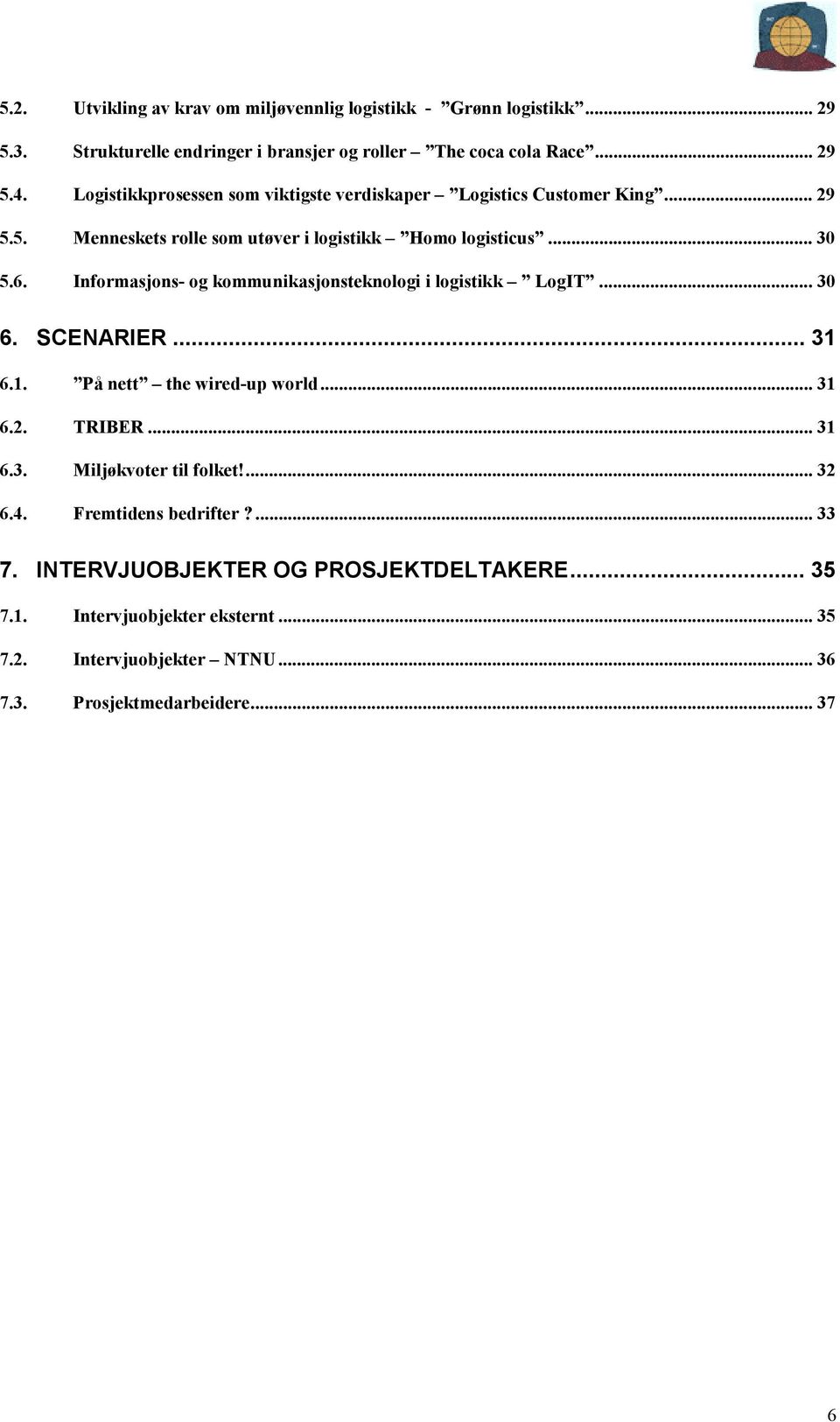 Informasjons- og kommunikasjonsteknologi i logistikk LogIT... 30 6. SCENARIER... 31 6.1. På nett the wired-up world... 31 6.2. TRIBER... 31 6.3. Miljøkvoter til folket!