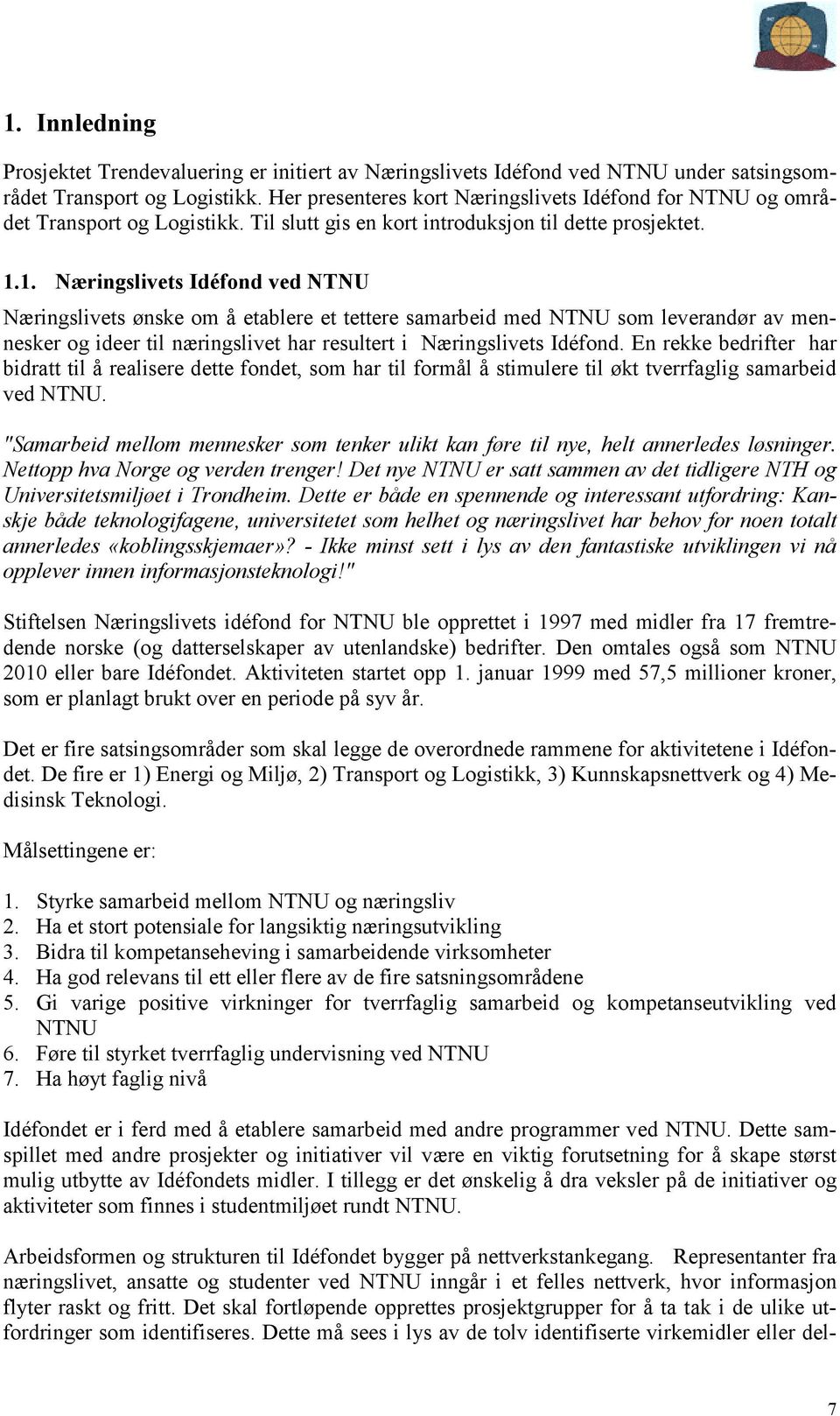 1. Næringslivets Idéfond ved NTNU Næringslivets ønske om å etablere et tettere samarbeid med NTNU som leverandør av mennesker og ideer til næringslivet har resultert i Næringslivets Idéfond.