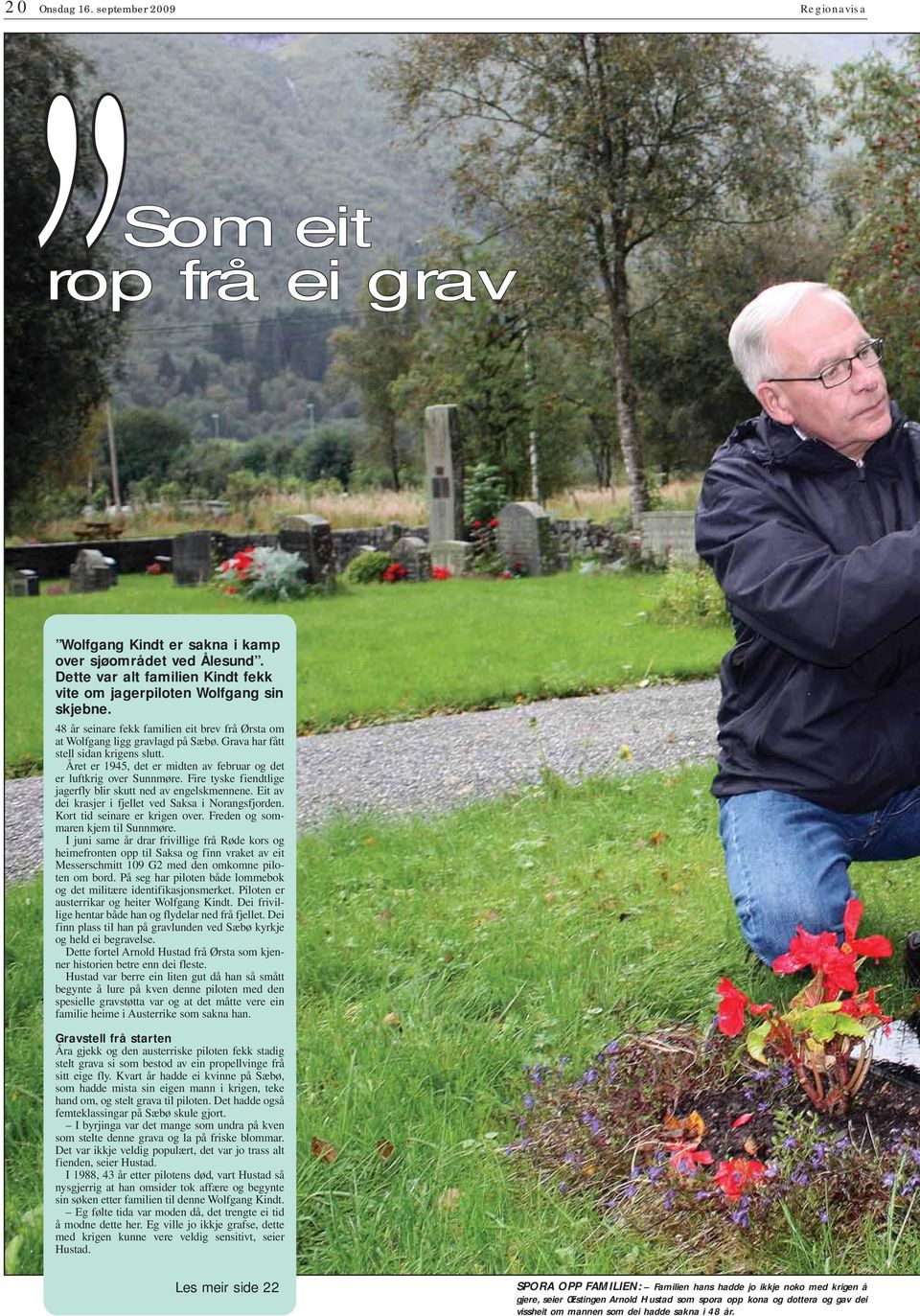 Året er 1945, det er midten av februar og det er luftkrig over unnmøre. Fire tyske fiendtlige jagerfly blir skutt ned av engelskmennene. it av dei krasjer i fjellet ved aksa i orangsfjorden.