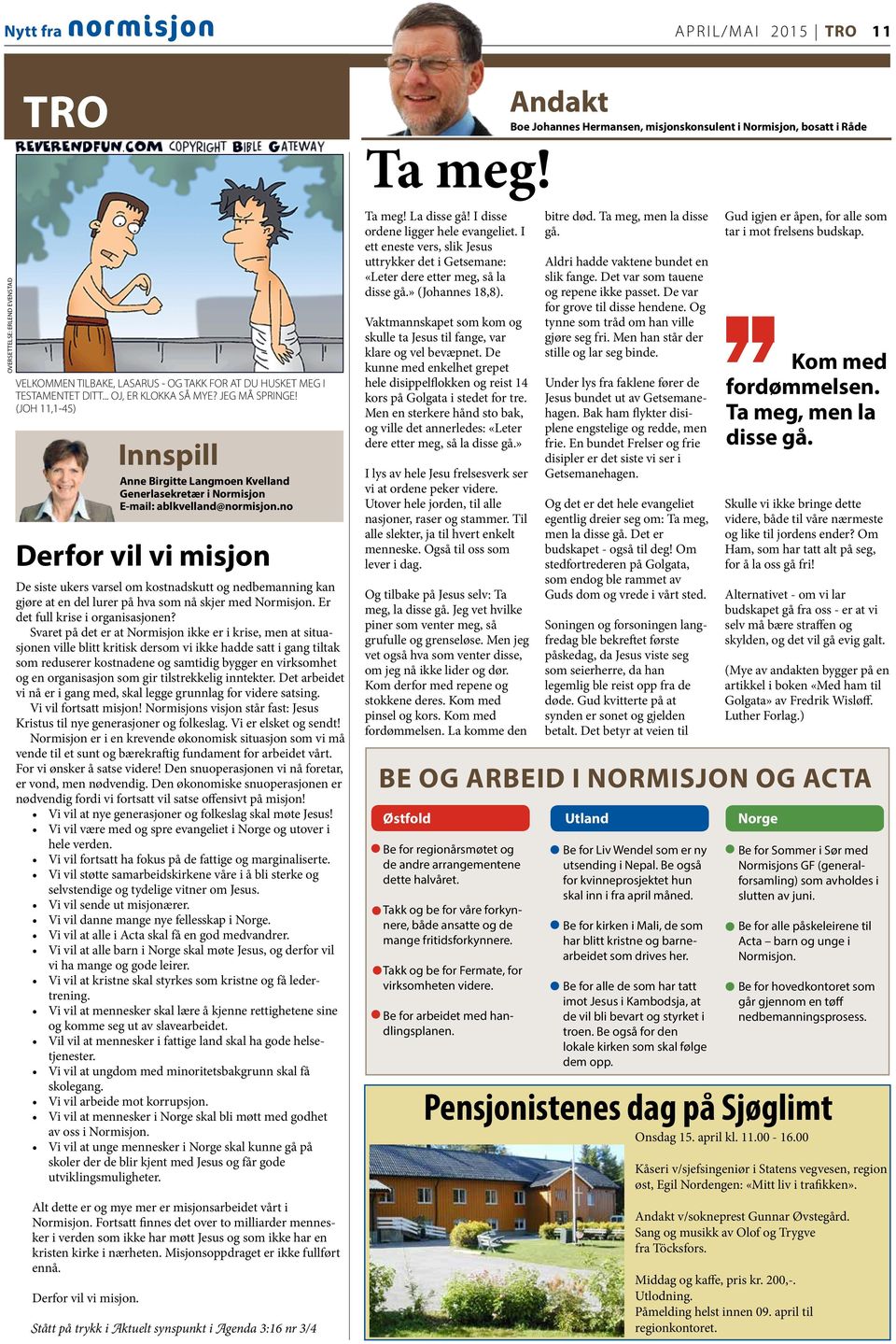 Langmoen JEG MÅ Kvelland SPRINGE! (JOH 11,1-45) Generlasekretær i Normisjon E-mail: ablkvelland@normisjon.