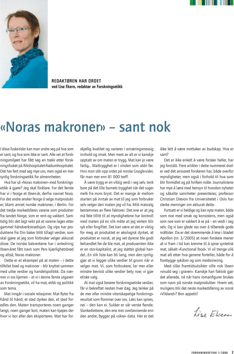 Hva har så «Noras makroner» med forskningsetikk å gjøre? Jeg skal forklare. For det første har vi i Norge et Ibsen-år, derfra navnet Nora.