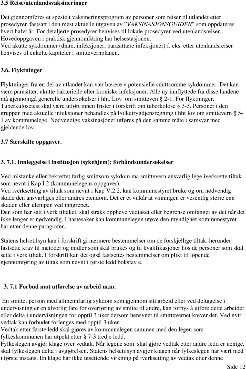 Ved akutte sykdommer (diaré, infeksjoner, parasittære infeksjoner) f. eks. etter utenlandsreiser henvises til enkelte kapiteler i smittevernplanen. 3.6.