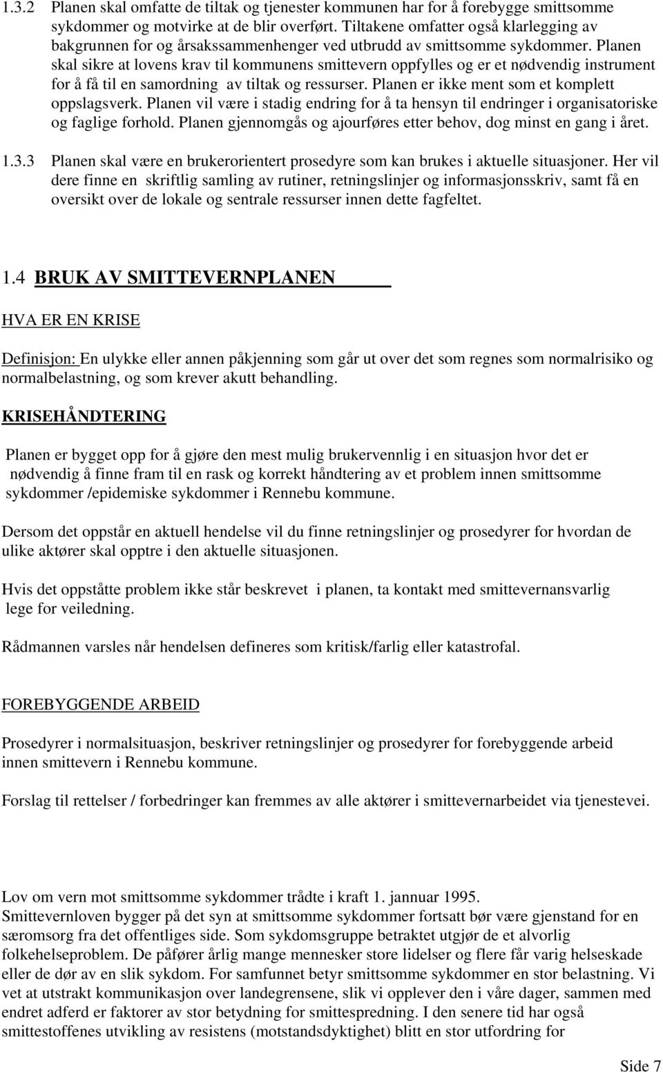 Planen skal sikre at lovens krav til kommunens smittevern oppfylles og er et nødvendig instrument for å få til en samordning av tiltak og ressurser. Planen er ikke ment som et komplett oppslagsverk.