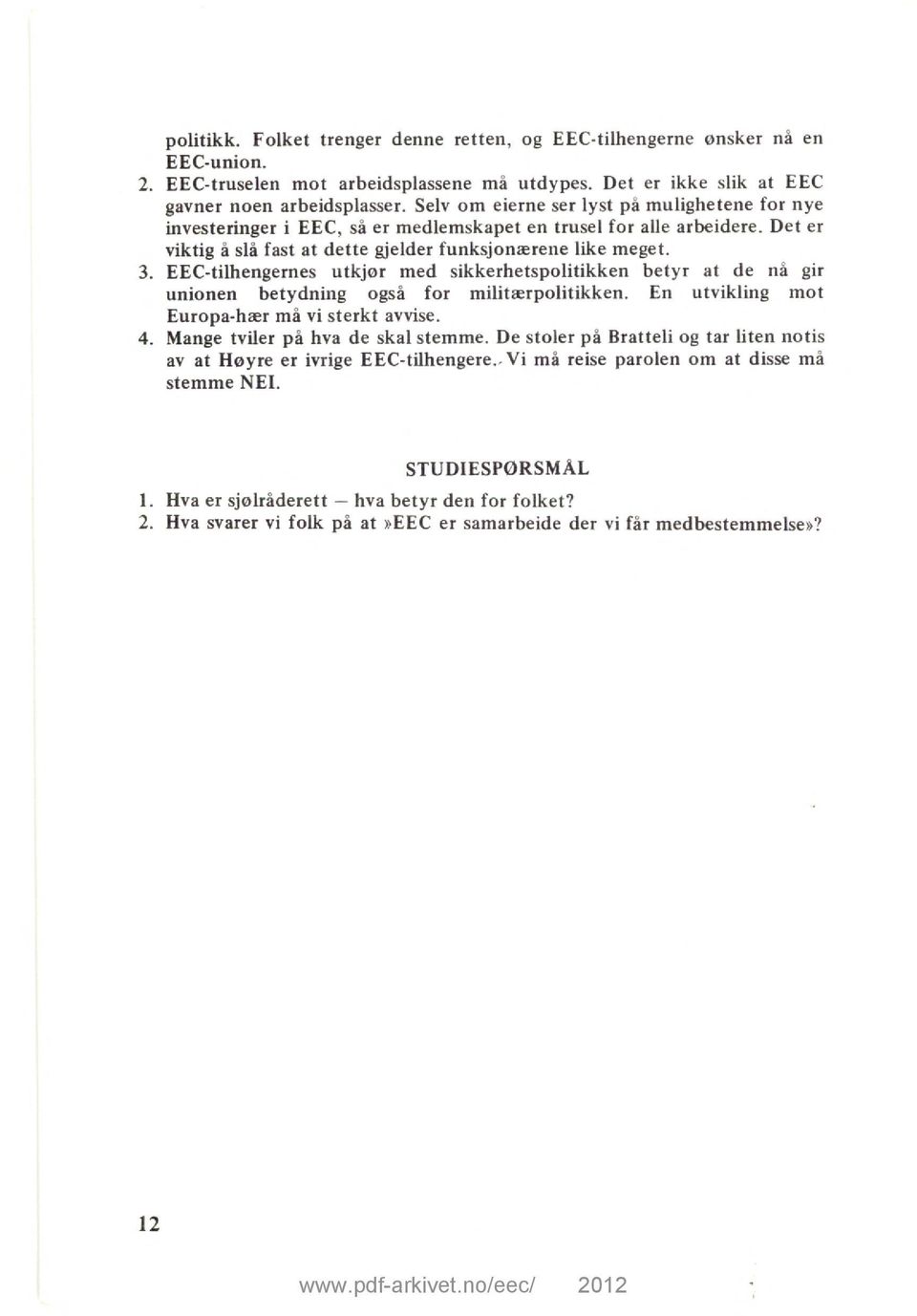 EEC-tilhengernes utkjør med sikkerhetspolitikken betyr at de nå gir unionen betydning også for militærpolitikken. En utvikling mot Europa-hær må vi sterkt avvise. 4.