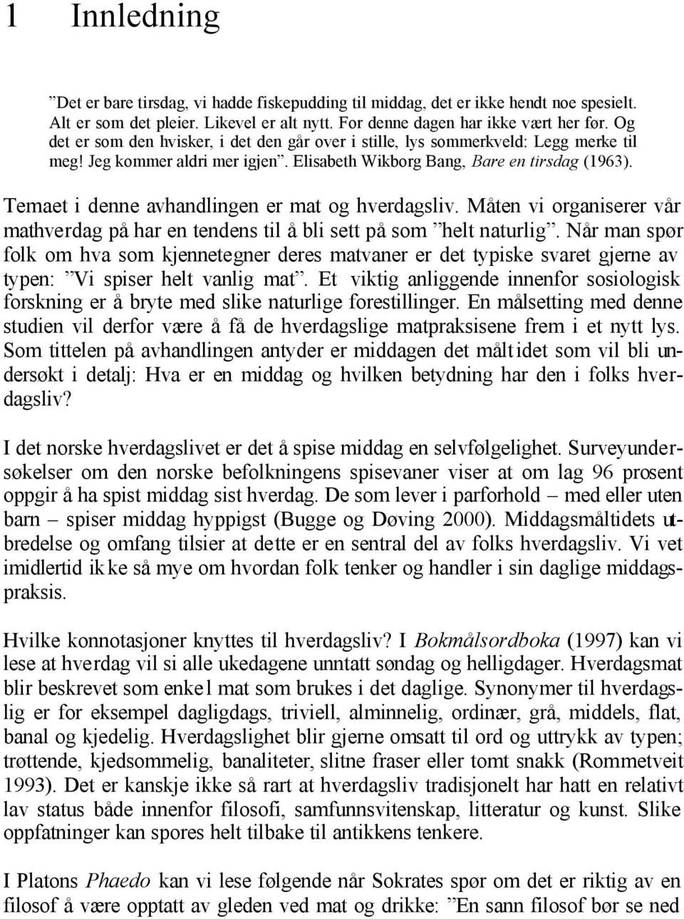 Temaet i denne avhandlingen er mat og hverdagsliv. Måten vi organiserer vår mathverdag på har en tendens til å bli sett på som helt naturlig.