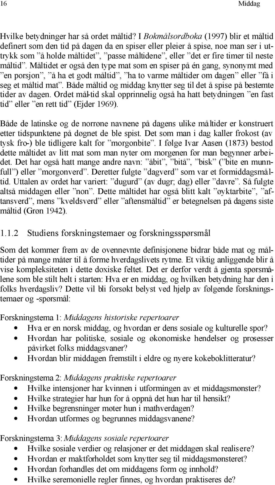 måltid. Måltidet er også den type mat som en spiser på én gang, synonymt med en porsjon, å ha et godt måltid, ha to varme måltider om dagen eller få i seg et måltid mat.