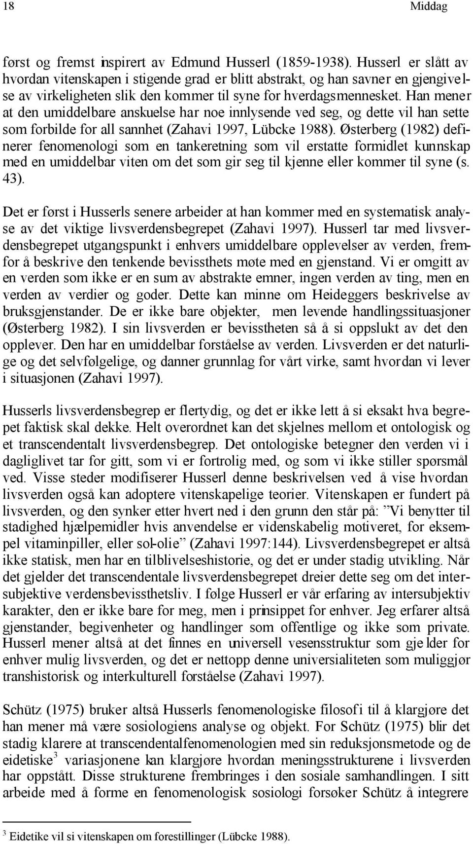 Han mener at den umiddelbare anskuelse har noe innlysende ved seg, og dette vil han sette som forbilde for all sannhet (Zahavi 1997, Lübcke 1988).