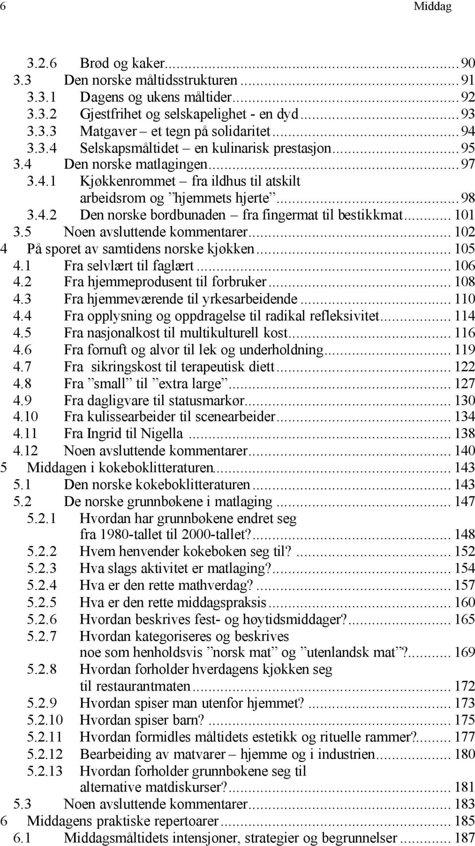 .. 101 3.5 Noen avsluttende kommentarer... 102 4 På sporet av samtidens norske kjøkken... 105 4.1 Fra selvlært til faglært... 106 4.2 Fra hjemmeprodusent til forbruker... 108 4.