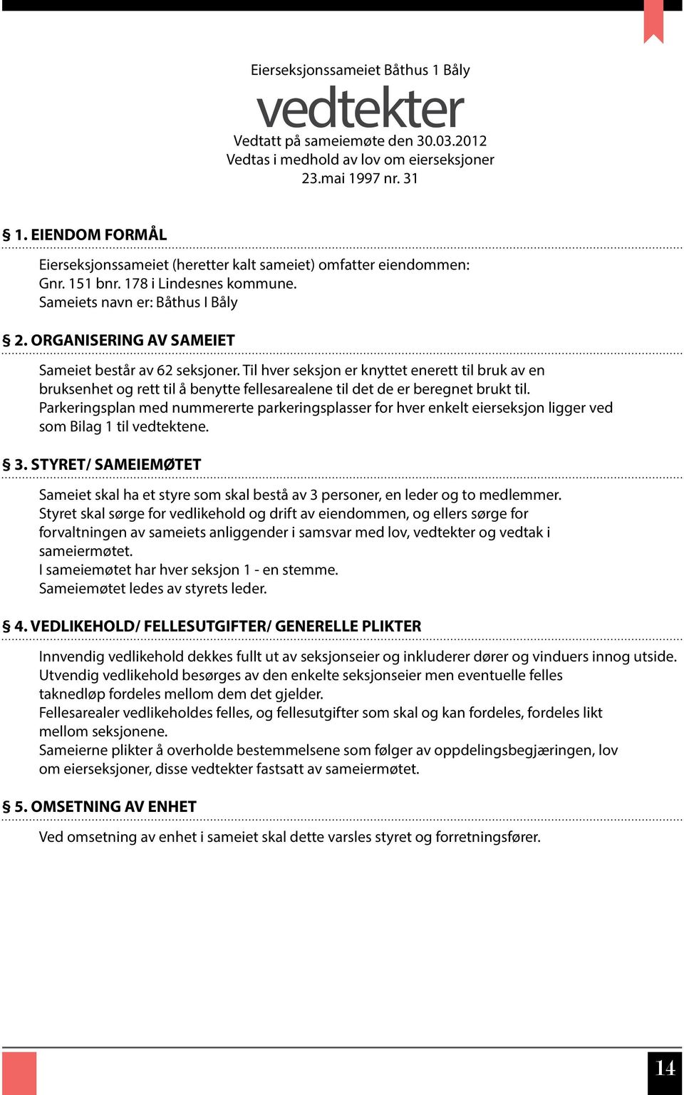 ORGANISERING AV SAMEIET Sameiet består av 62 seksjoner. Til hver seksjon er knyttet enerett til bruk av en bruksenhet og rett til å benytte fellesarealene til det de er beregnet brukt til.