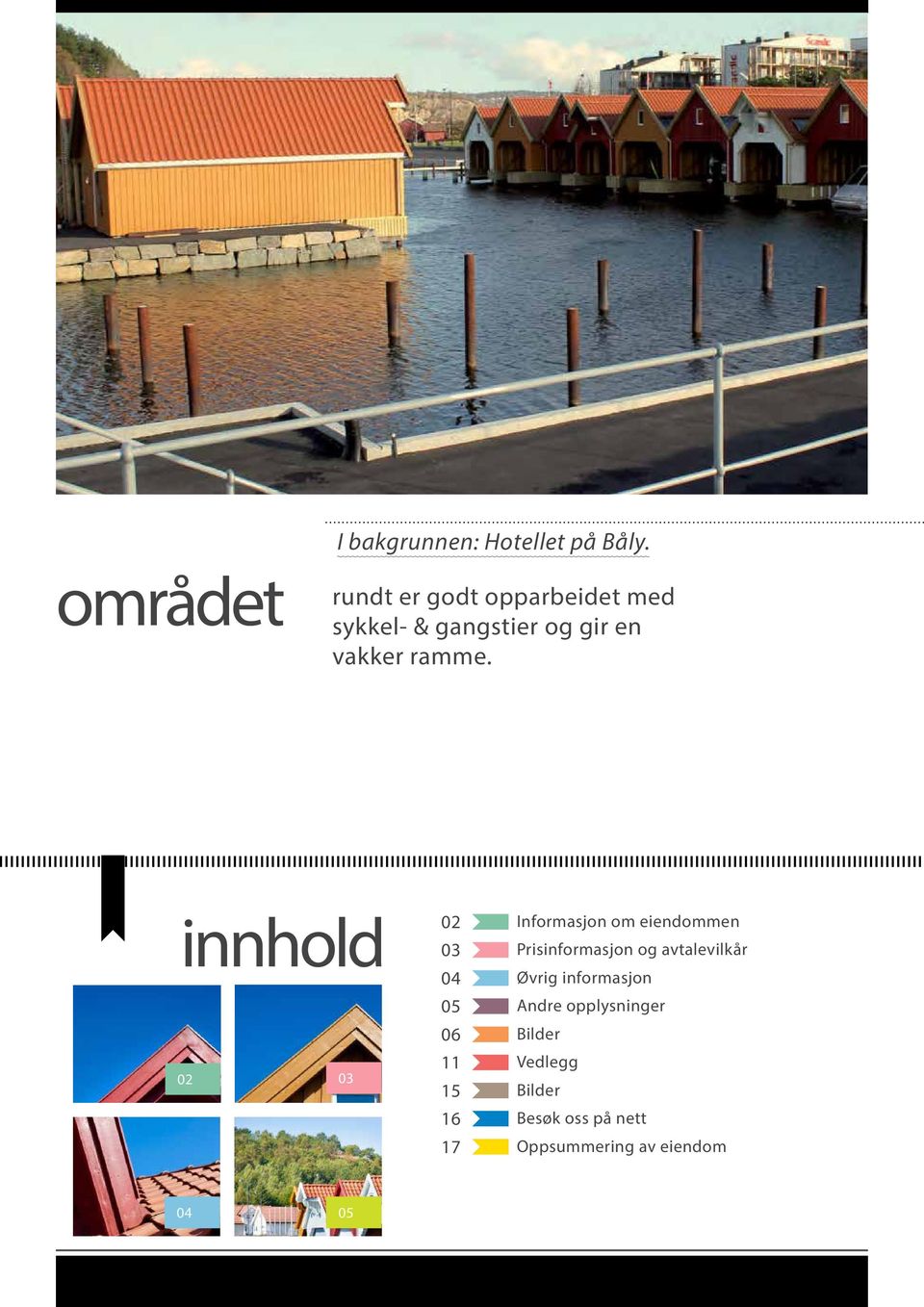 INNHOLD 02 Informasjon om eiendommen 03 Prisinformasjon og avtalevilkår innhold 02 Informasjon om eiendommen 04 Øvrig informasjon 03 Prisinformasjon og