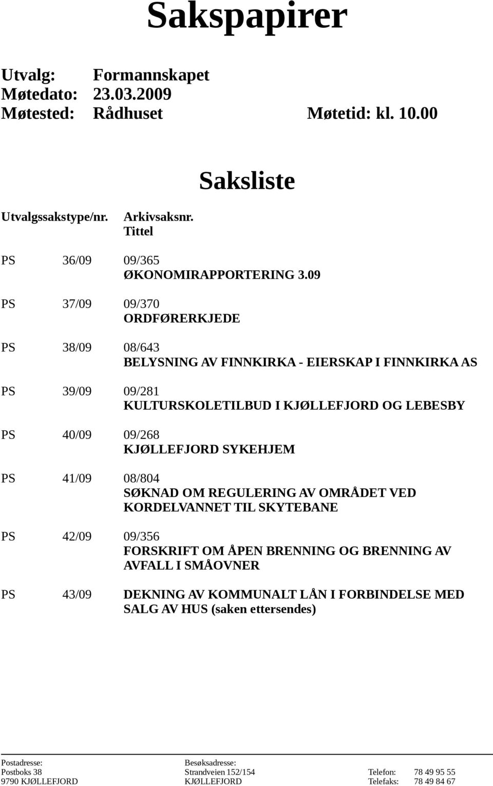 SYKEHJEM PS 41/09 08/804 SØKNAD OM REGULERING AV OMRÅDET VED KORDELVANNET TIL SKYTEBANE PS 42/09 09/356 FORSKRIFT OM ÅPEN BRENNING OG BRENNING AV AVFALL I SMÅOVNER PS 43/09 DEKNING AV