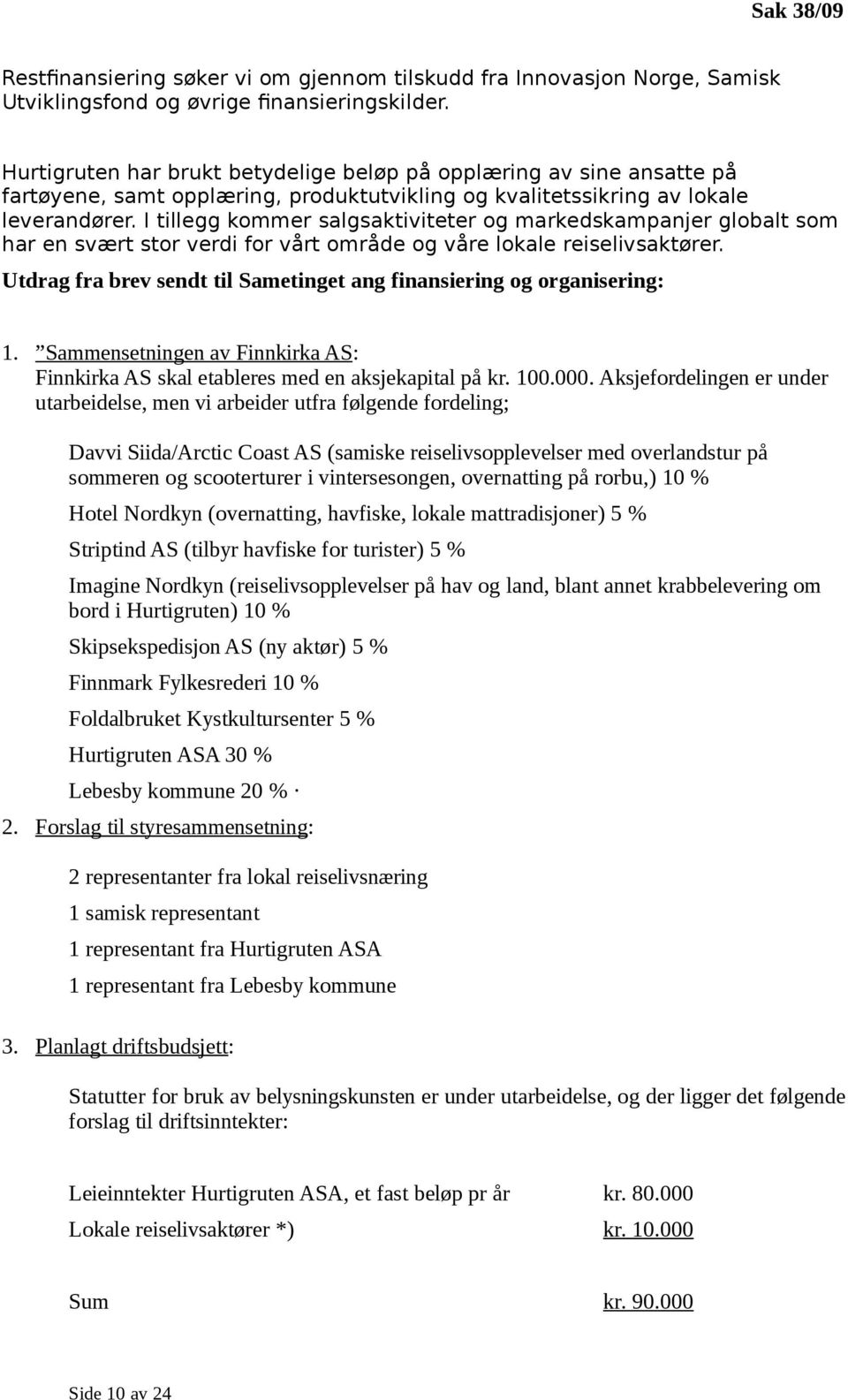 I tillegg kommer salgsaktiviteter og markedskampanjer globalt som har en svært stor verdi for vårt område og våre lokale reiselivsaktører.