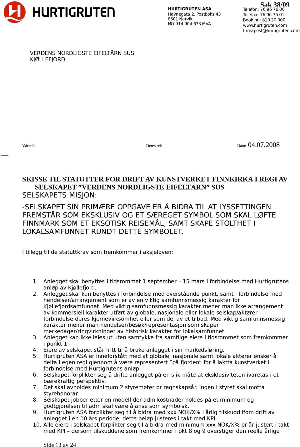 2008 SKISSE TIL STATUTTER FOR DRIFT AV KUNSTVERKET FINNKIRKA I REGI AV SELSKAPET VERDENS NORDLIGSTE EIFELTÅRN SUS SELSKAPETS MISJON: -SELSKAPET SIN PRIMÆRE OPPGAVE ER Å BIDRA TIL AT LYSSETTINGEN