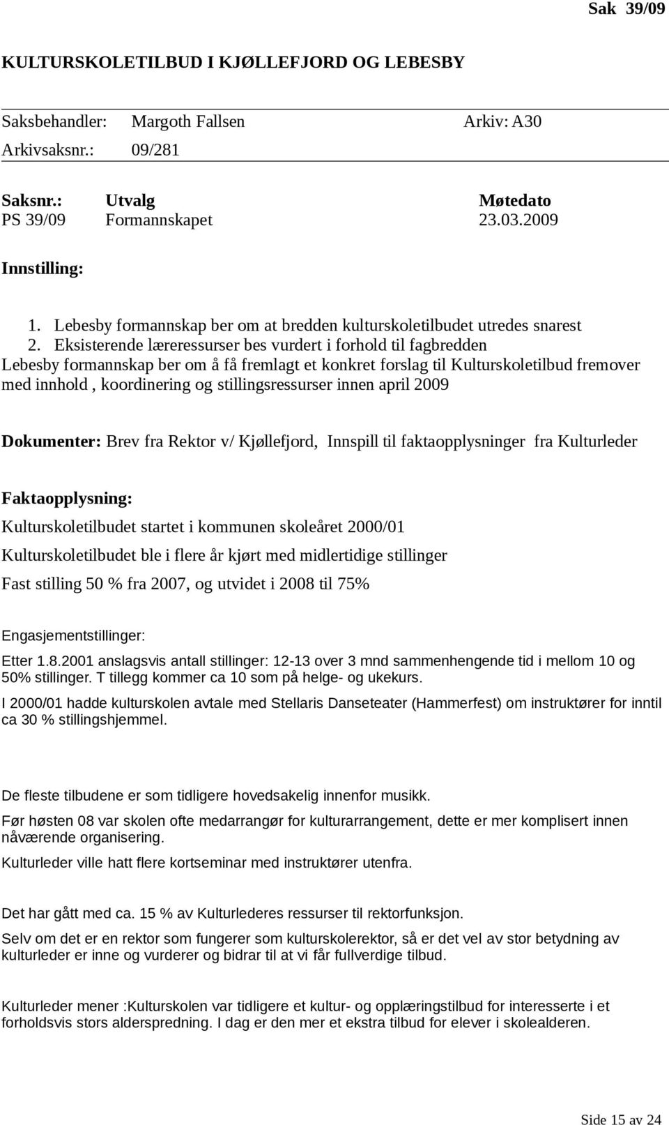 Eksisterende læreressurser bes vurdert i forhold til fagbredden Lebesby formannskap ber om å få fremlagt et konkret forslag til Kulturskoletilbud fremover med innhold, koordinering og