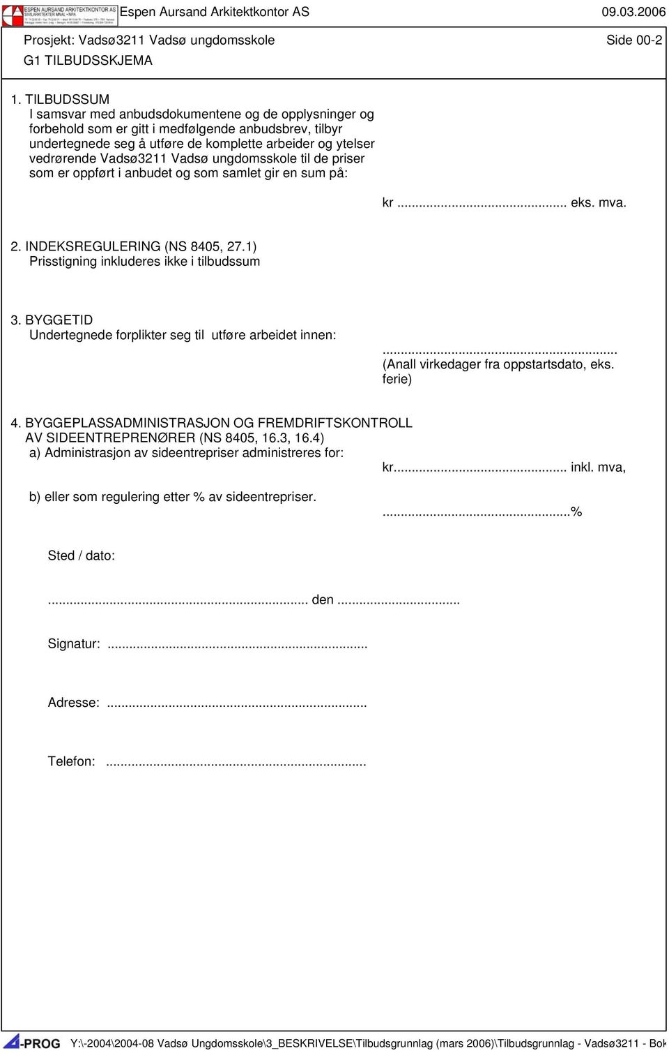 Vadsø ungdomsskole til de priser som er oppført i anbudet og som samlet gir en sum på: kr... eks. mva. 2. INDEKSREGULERING (NS 8405, 27.1) Prisstigning inkluderes ikke i tilbudssum 3.