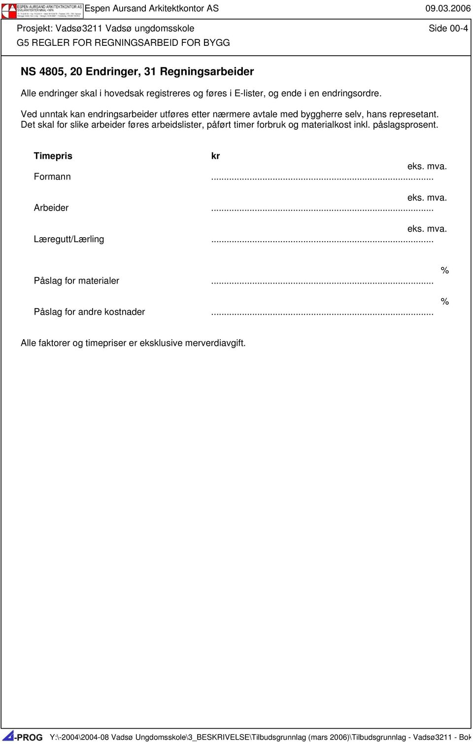 Det skal for slike arbeider føres arbeidslister, påført timer forbruk og materialkost inkl. påslagsprosent. Timepris kr eks. mva. Formann... eks. mva. Arbeider... eks. mva. Læregutt/Lærling.