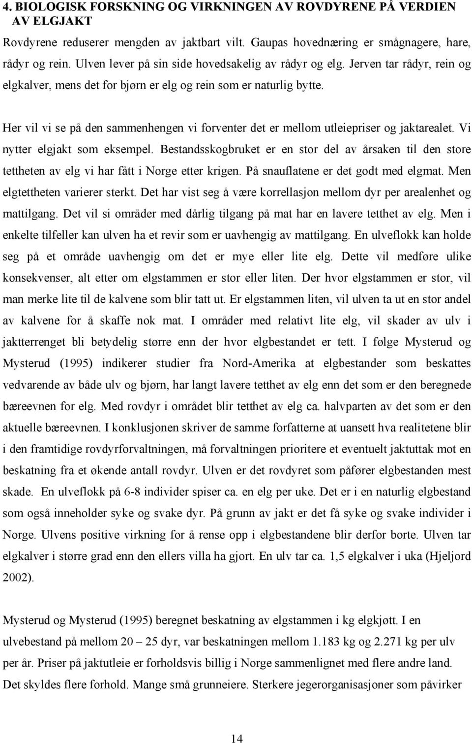 Her vil vi se på den sammenhengen vi forventer det er mellom utleiepriser og jaktarealet. Vi nytter elgjakt som eksempel.