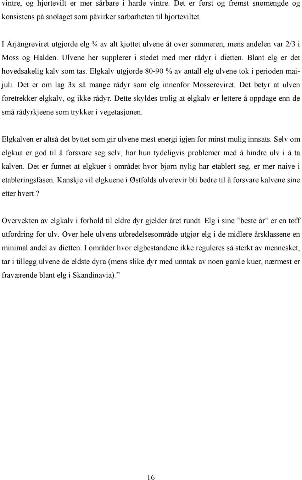 Blant elg er det hovedsakelig kalv som tas. Elgkalv utgjorde 80-90 % av antall elg ulvene tok i perioden maijuli. Det er om lag 3x så mange rådyr som elg innenfor Mossereviret.