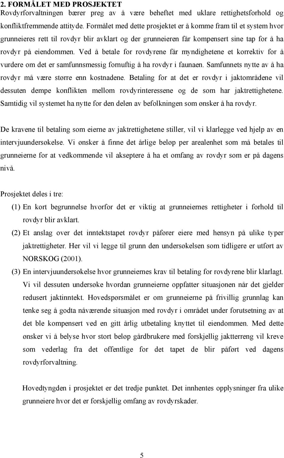 Ved å betale for rovdyrene får myndighetene et korrektiv for å vurdere om det er samfunnsmessig fornuftig å ha rovdyr i faunaen. Samfunnets nytte av å ha rovdyr må være større enn kostnadene.