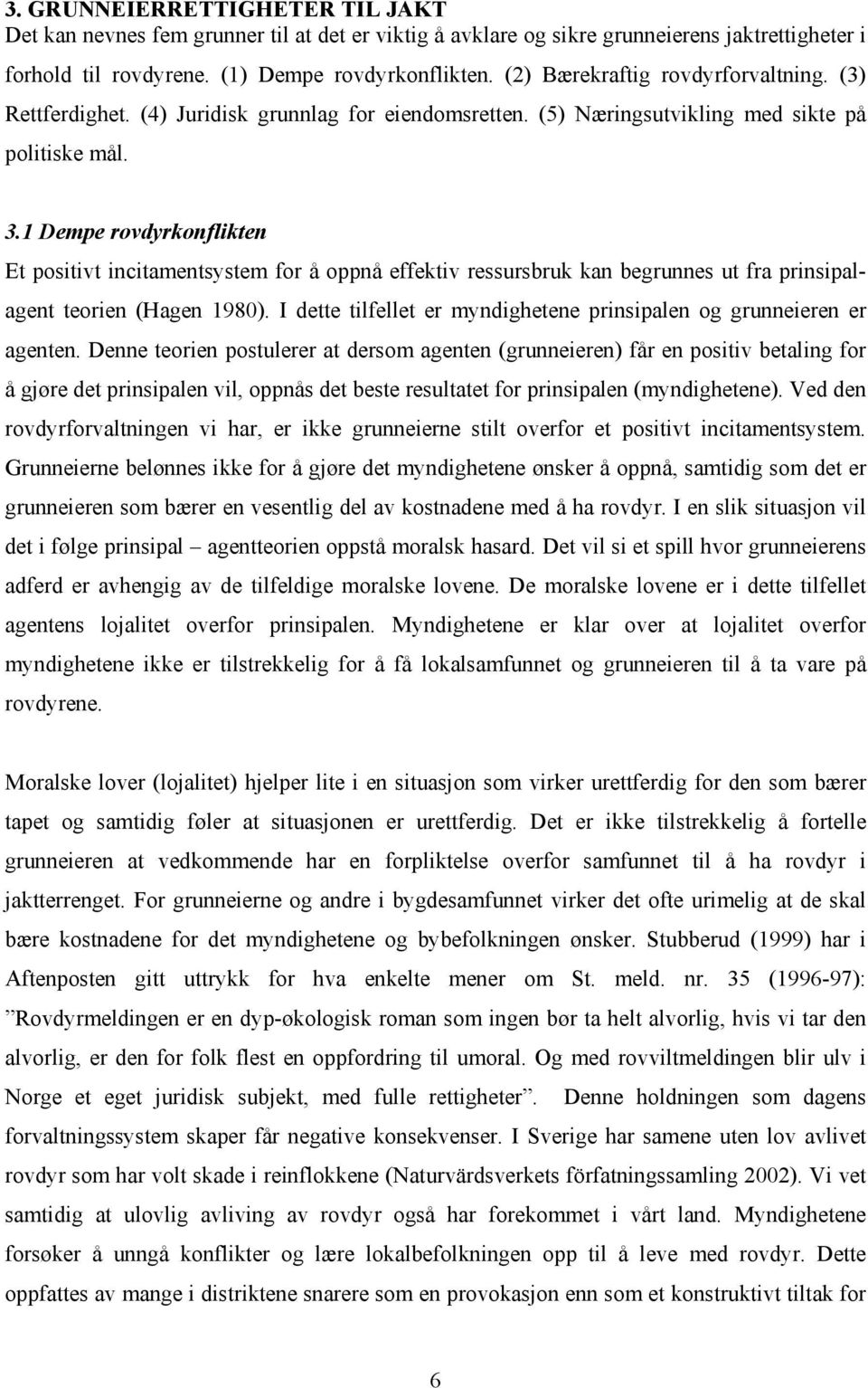 1 Dempe rovdyrkonflikten Et positivt incitamentsystem for å oppnå effektiv ressursbruk kan begrunnes ut fra prinsipalagent teorien (Hagen 1980).