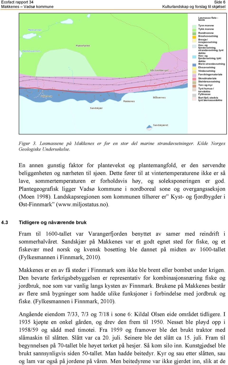 Dette fører til at vintertemperaturene ikke er så lave, sommertemperaturen er forholdsvis høy, og soleksponeringen er god.