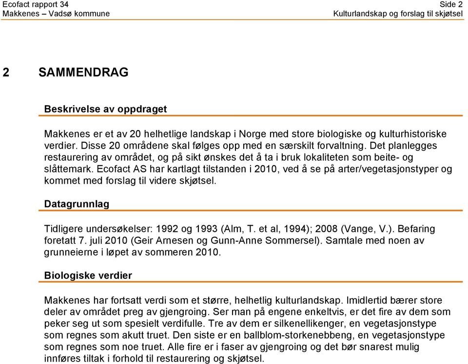 Ecofact AS har kartlagt tilstanden i 2010, ved å se på arter/vegetasjonstyper og kommet med forslag til videre skjøtsel. Datagrunnlag Tidligere undersøkelser: 1992 og 1993 (Alm, T.