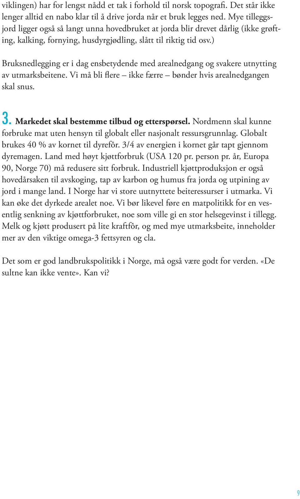 ) Bruksnedlegging er i dag ensbetydende med arealnedgang og svakere utnytting av utmarksbeitene. Vi må bli flere ikke færre bønder hvis arealnedgangen skal snus. 3.