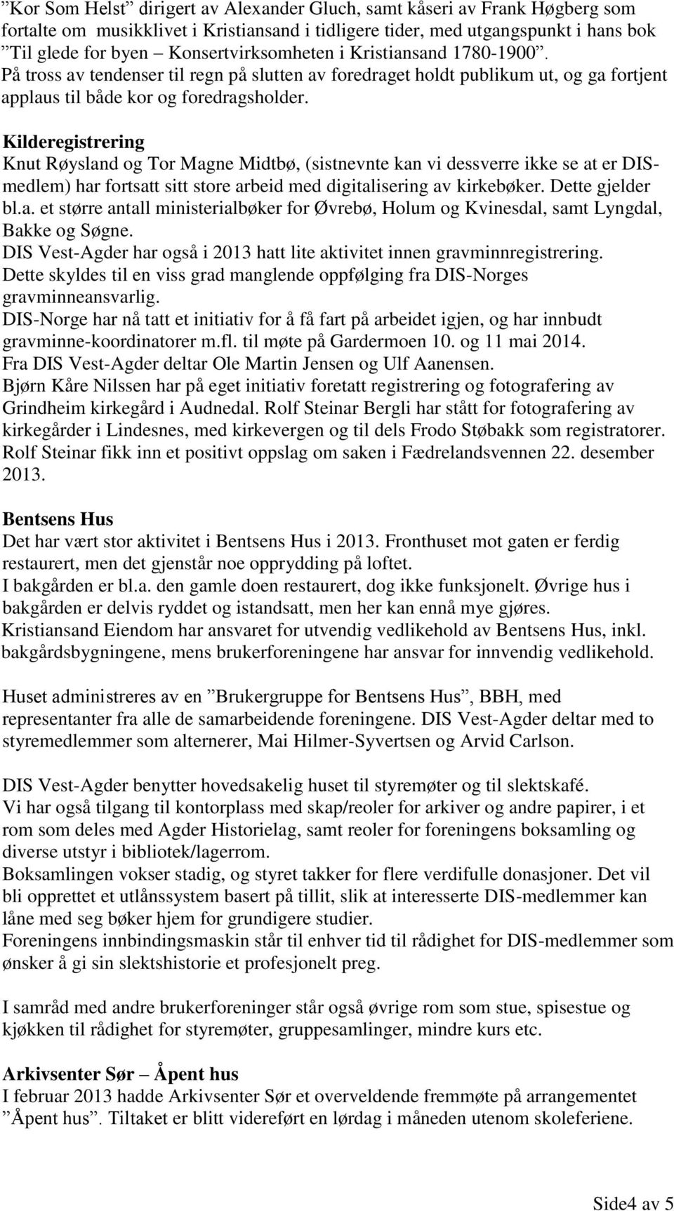 Kilderegistrering Knut Røysland og Tor Magne Midtbø, (sistnevnte kan vi dessverre ikke se at er DISmedlem) har fortsatt sitt store arbeid med digitalisering av kirkebøker. Dette gjelder bl.a. et større antall ministerialbøker for Øvrebø, Holum og Kvinesdal, samt Lyngdal, Bakke og Søgne.