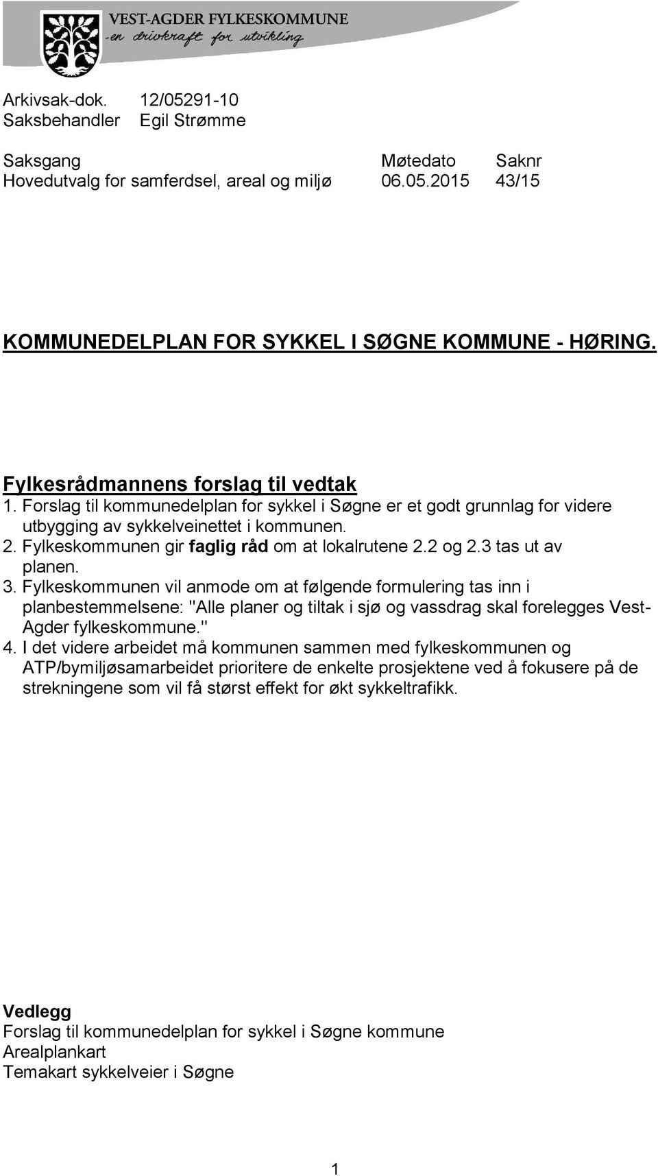 Fylkeskommunen gir faglig råd om at lokalrutene 2.2 og 2.3 tas ut av planen. 3.