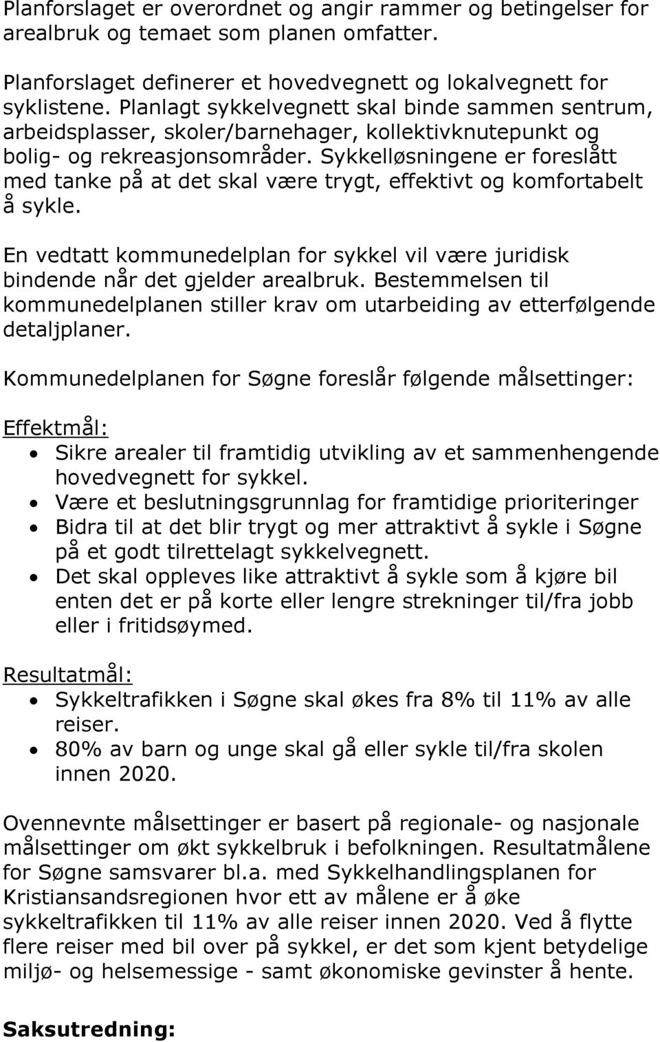 Sykkelløsningene er foreslått med tanke på at det skal være trygt, effektivt og komfortabelt å sykle. En vedtatt kommunedelplan for sykkel vil være juridisk bindende når det gjelder arealbruk.