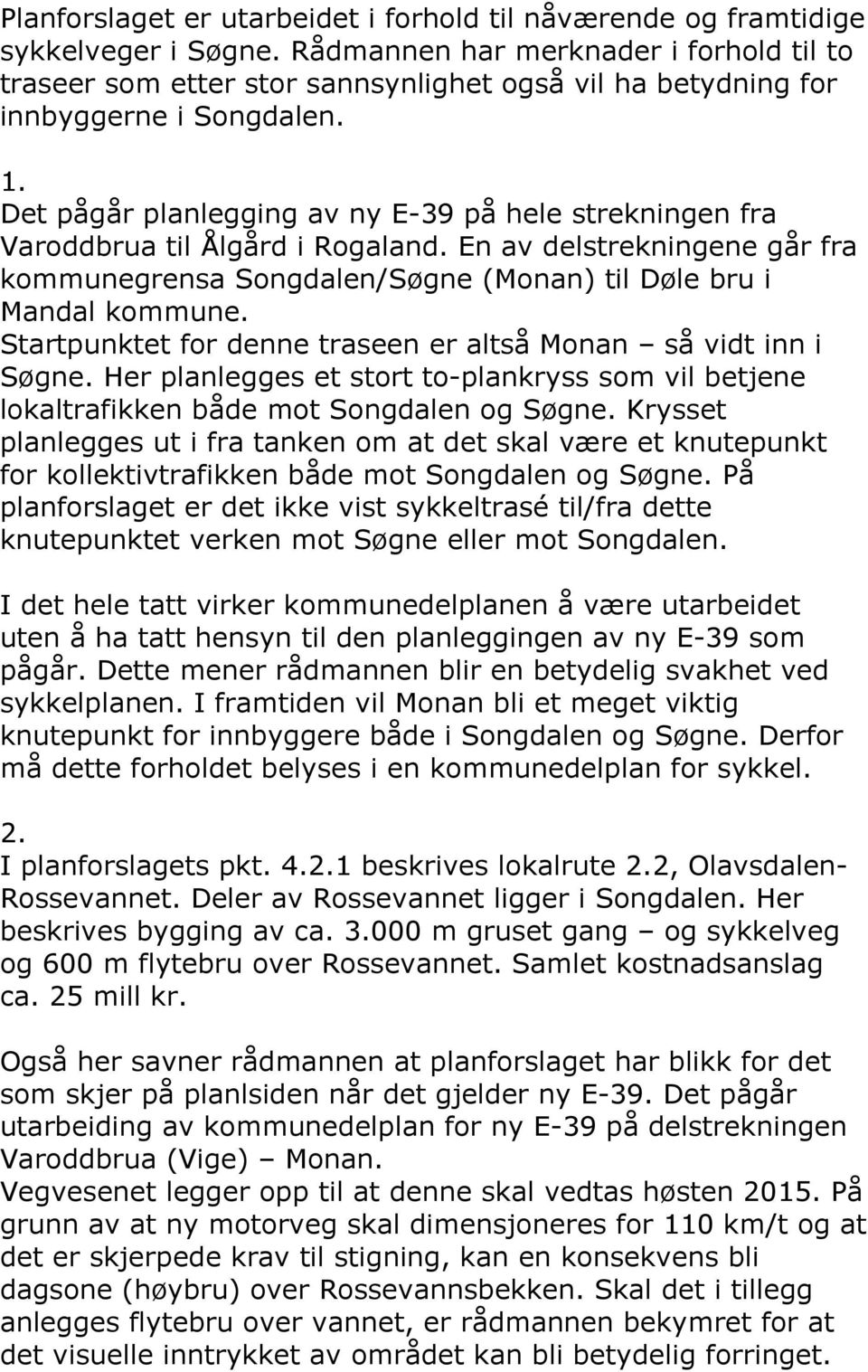 Det pågår planlegging av ny E-39 på hele strekningen fra Varoddbrua til Ålgård i Rogaland. En av delstrekningene går fra kommunegrensa Songdalen/Søgne (Monan) til Døle bru i Mandal kommune.