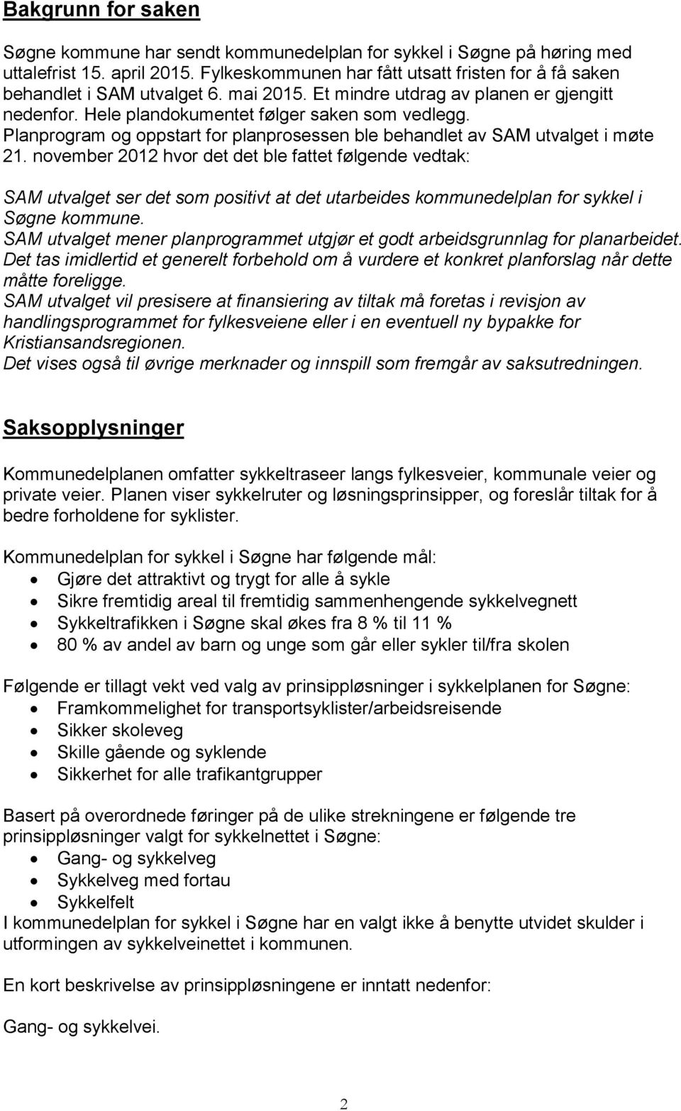 november 2012 hvor det det ble fattet følgende vedtak: SAM utvalget ser det som positivt at det utarbeides kommunedelplan for sykkel i Søgne kommune.