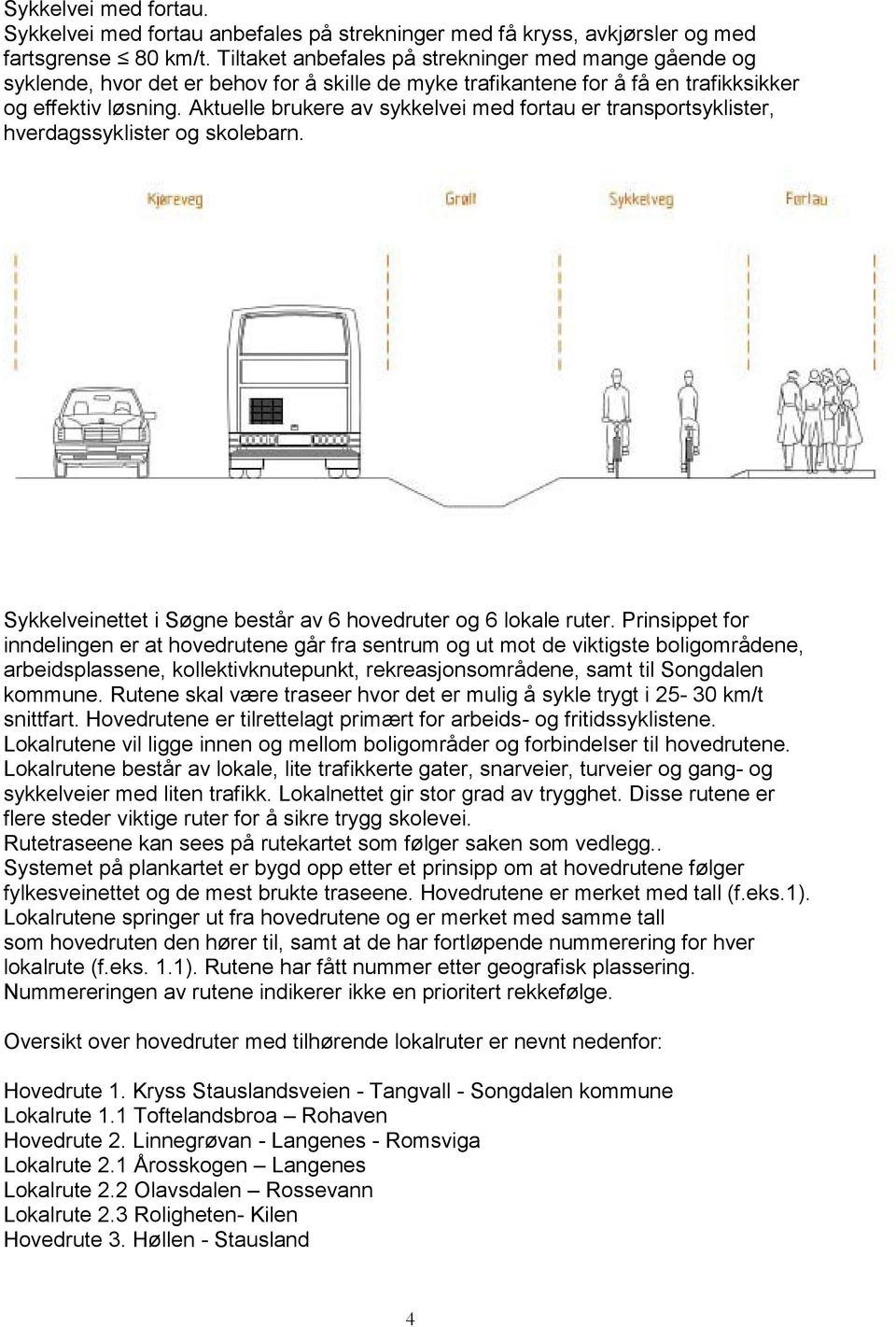 Aktuelle brukere av sykkelvei med fortau er transportsyklister, hverdagssyklister og skolebarn. Sykkelveinettet i Søgne består av 6 hovedruter og 6 lokale ruter.