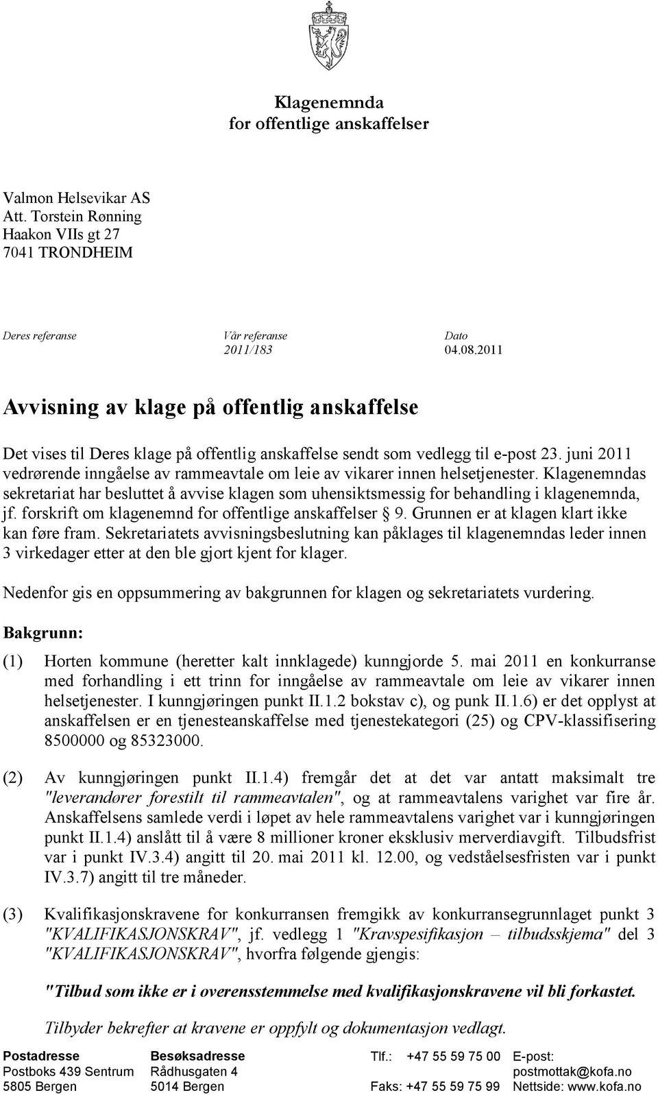 juni 2011 vedrørende inngåelse av rammeavtale om leie av vikarer innen helsetjenester. Klagenemndas sekretariat har besluttet å avvise klagen som uhensiktsmessig for behandling i klagenemnda, jf.